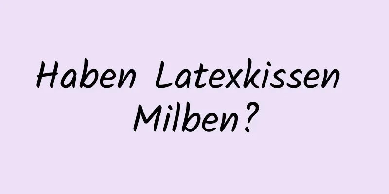 Haben Latexkissen Milben?