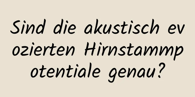 Sind die akustisch evozierten Hirnstammpotentiale genau?