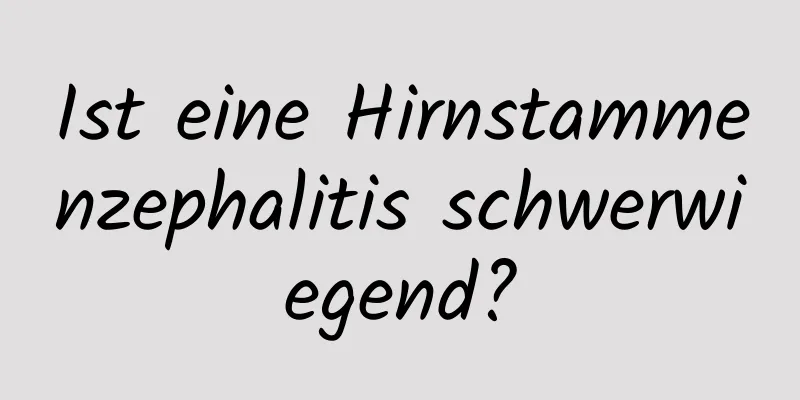 Ist eine Hirnstammenzephalitis schwerwiegend?