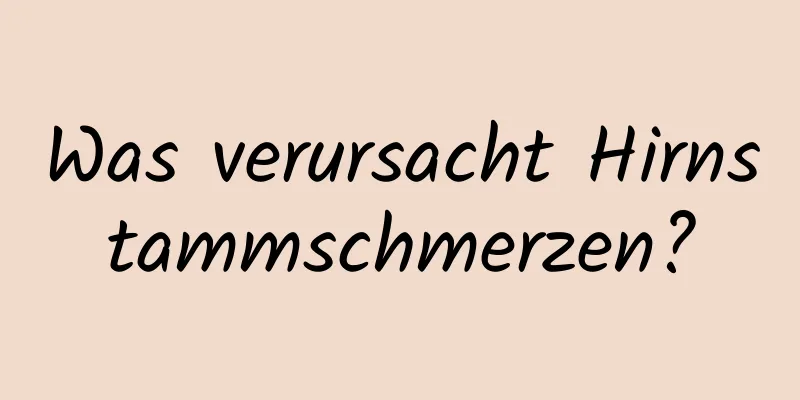 Was verursacht Hirnstammschmerzen?