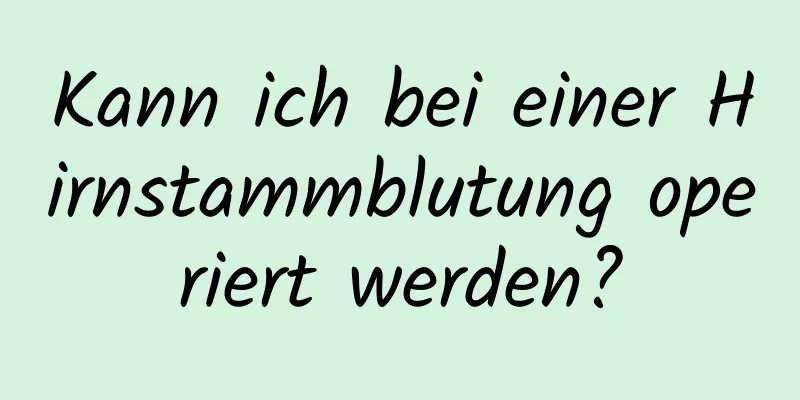 Kann ich bei einer Hirnstammblutung operiert werden?