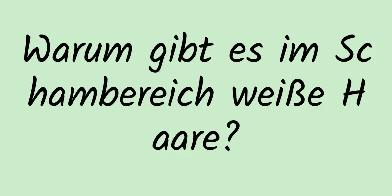 Warum gibt es im Schambereich weiße Haare?
