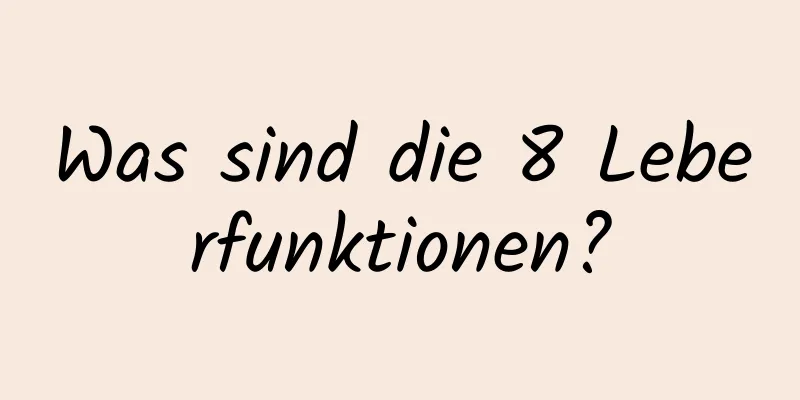 Was sind die 8 Leberfunktionen?