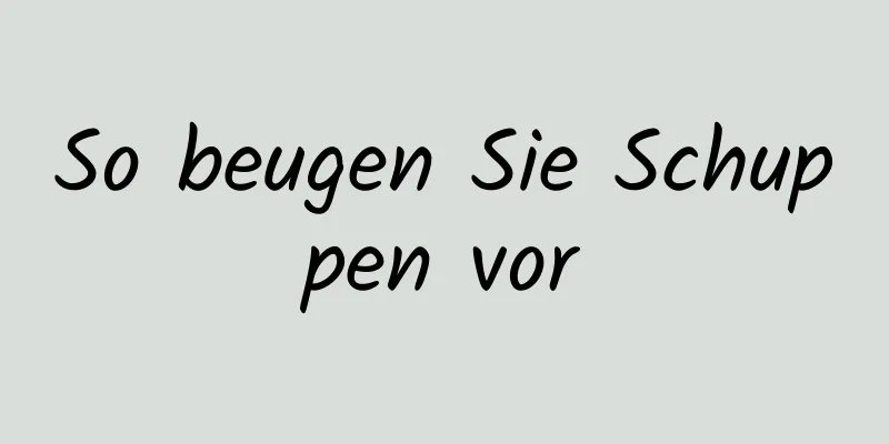 So beugen Sie Schuppen vor