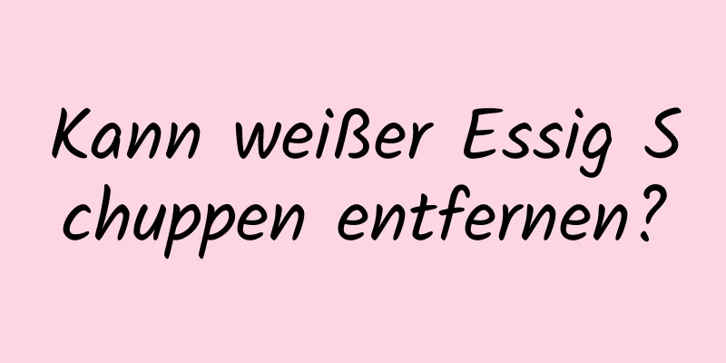 Kann weißer Essig Schuppen entfernen?