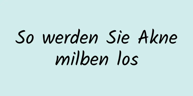 So werden Sie Aknemilben los
