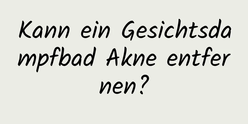 Kann ein Gesichtsdampfbad Akne entfernen?