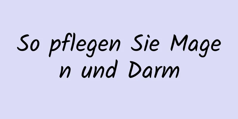 So pflegen Sie Magen und Darm