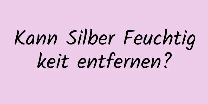 Kann Silber Feuchtigkeit entfernen?