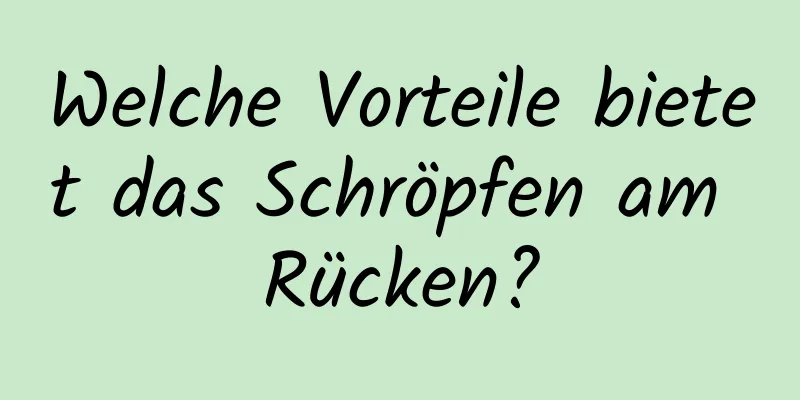 Welche Vorteile bietet das Schröpfen am Rücken?