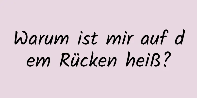 Warum ist mir auf dem Rücken heiß?