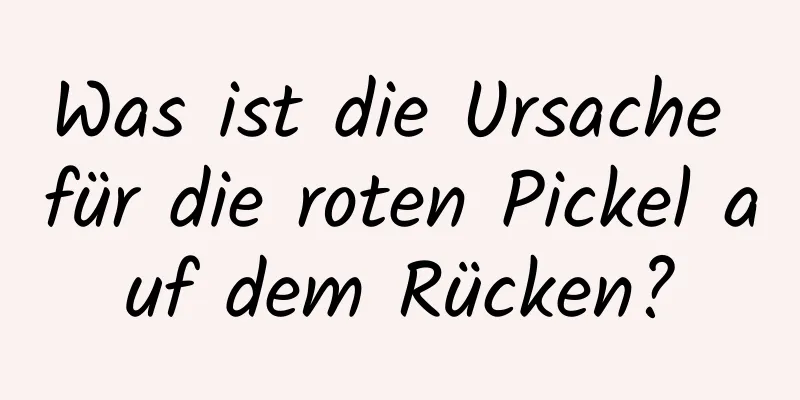 Was ist die Ursache für die roten Pickel auf dem Rücken?