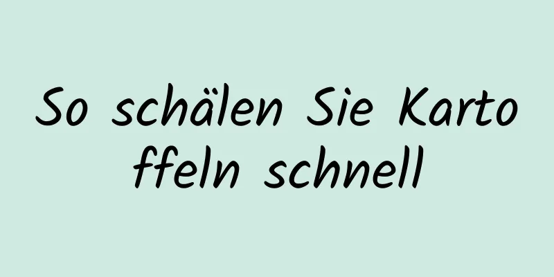So schälen Sie Kartoffeln schnell