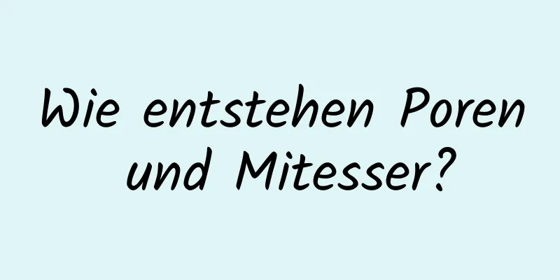 Wie entstehen Poren und Mitesser?