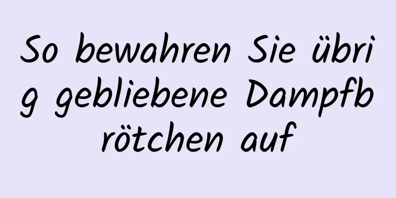 So bewahren Sie übrig gebliebene Dampfbrötchen auf