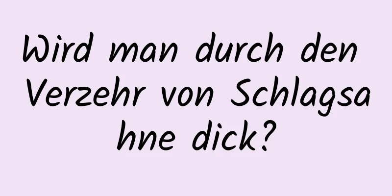 Wird man durch den Verzehr von Schlagsahne dick?