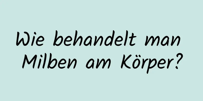 Wie behandelt man Milben am Körper?