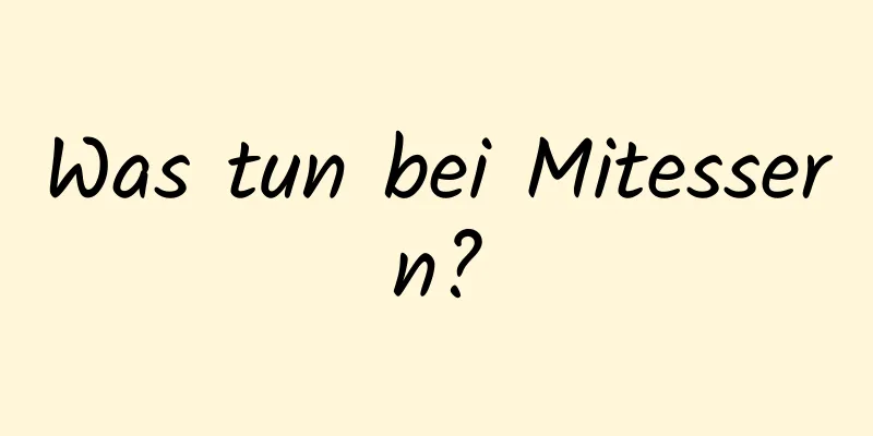 Was tun bei Mitessern?