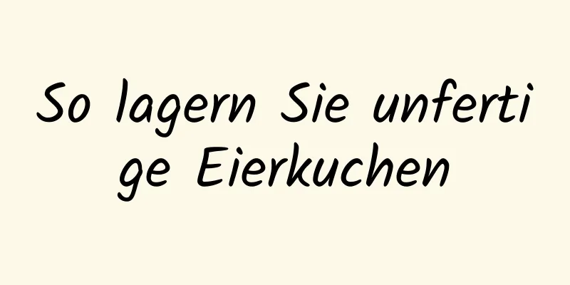 So lagern Sie unfertige Eierkuchen