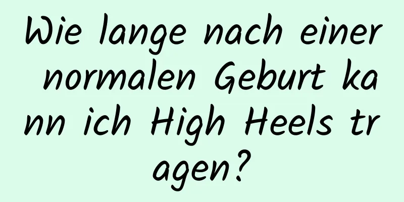 Wie lange nach einer normalen Geburt kann ich High Heels tragen?