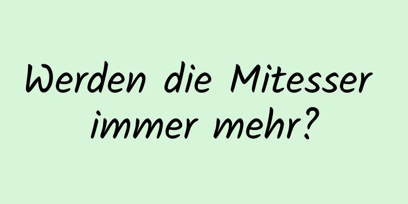 Werden die Mitesser immer mehr?