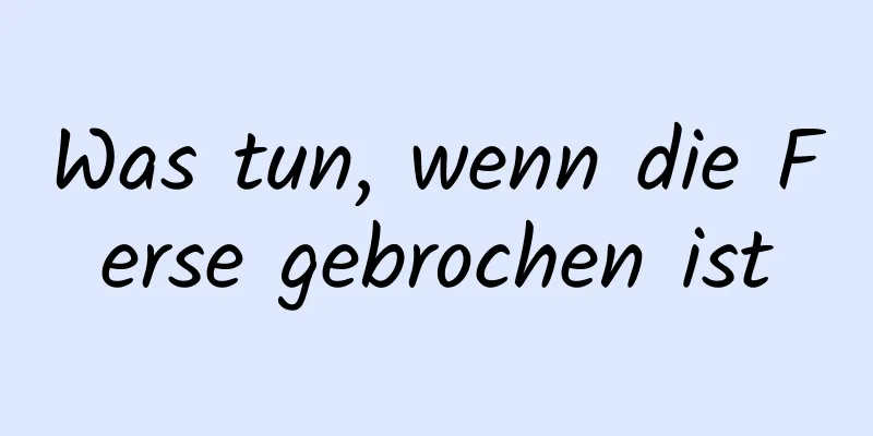 Was tun, wenn die Ferse gebrochen ist