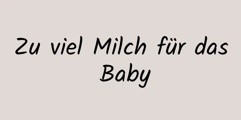 Zu viel Milch für das Baby