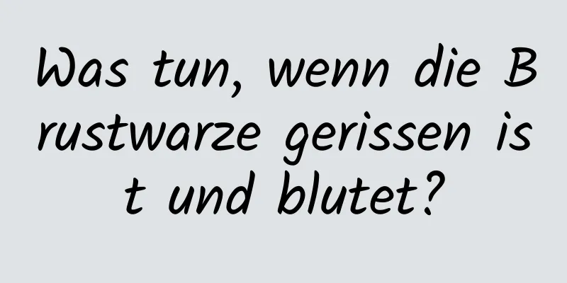 Was tun, wenn die Brustwarze gerissen ist und blutet?