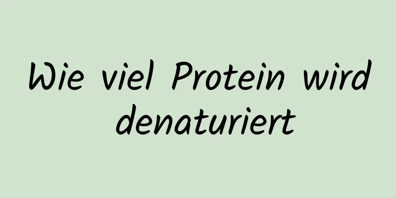 Wie viel Protein wird denaturiert