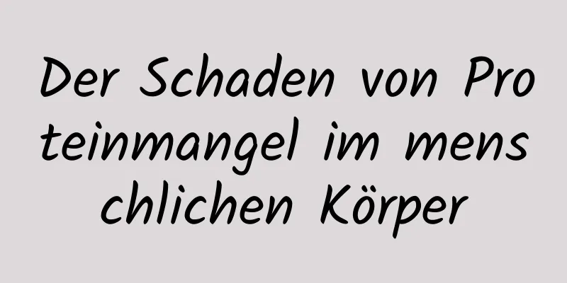 Der Schaden von Proteinmangel im menschlichen Körper