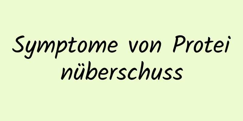Symptome von Proteinüberschuss