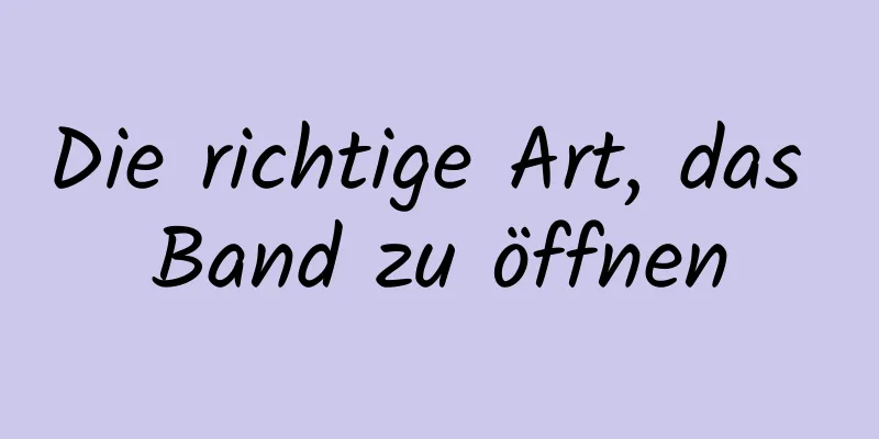 Die richtige Art, das Band zu öffnen