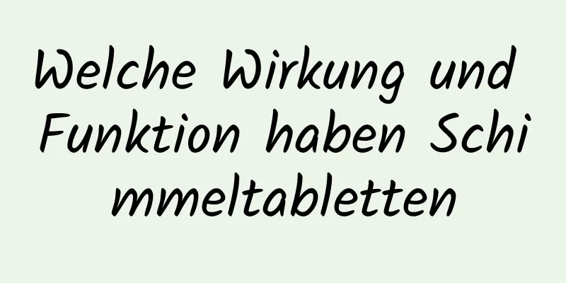 Welche Wirkung und Funktion haben Schimmeltabletten