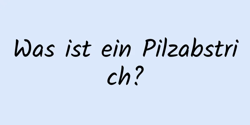 Was ist ein Pilzabstrich?