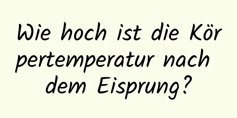 Wie hoch ist die Körpertemperatur nach dem Eisprung?