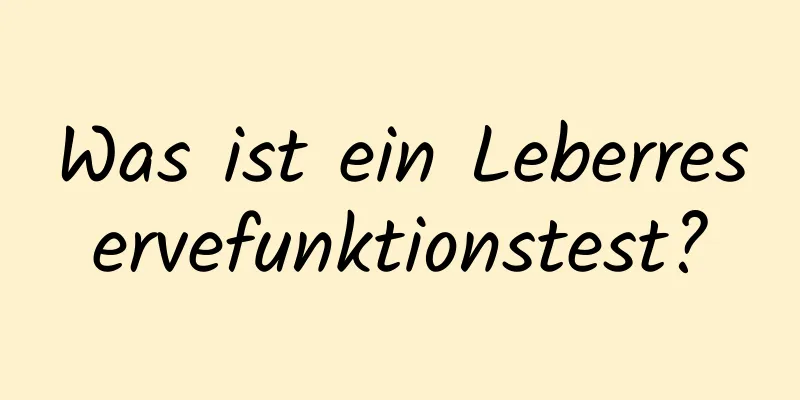 Was ist ein Leberreservefunktionstest?