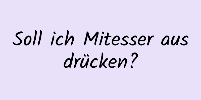 Soll ich Mitesser ausdrücken?