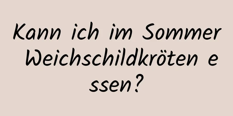Kann ich im Sommer Weichschildkröten essen?