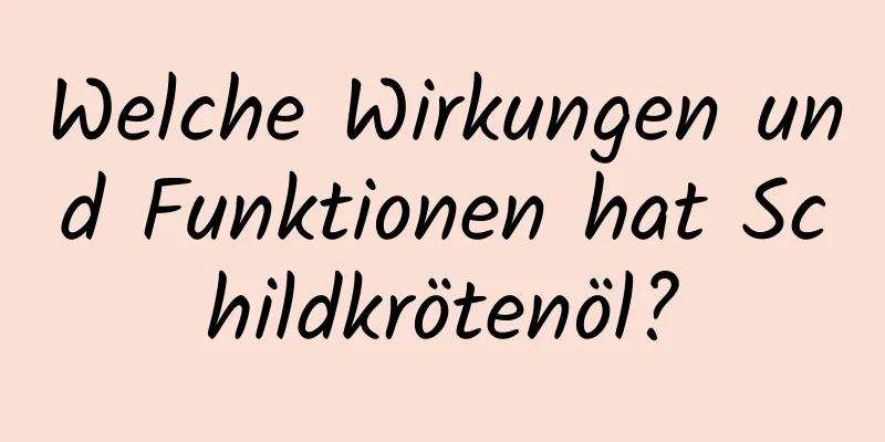 Welche Wirkungen und Funktionen hat Schildkrötenöl?