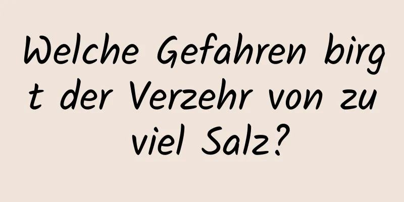 Welche Gefahren birgt der Verzehr von zu viel Salz?