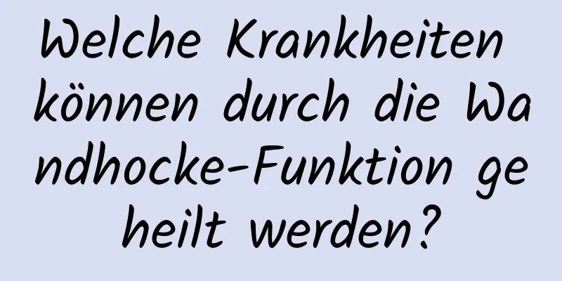 Welche Krankheiten können durch die Wandhocke-Funktion geheilt werden?