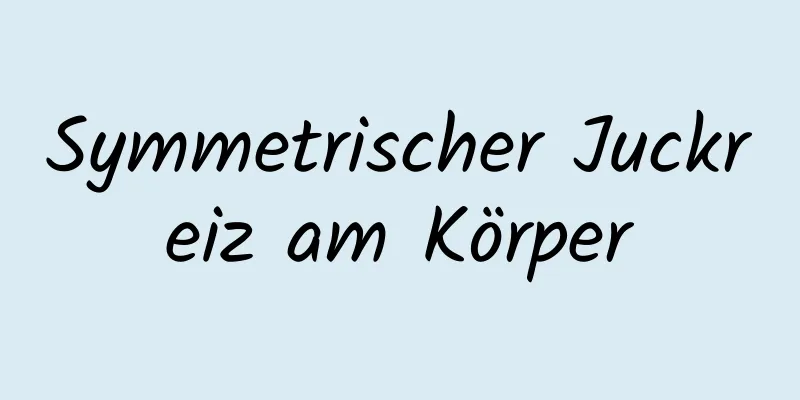 Symmetrischer Juckreiz am Körper
