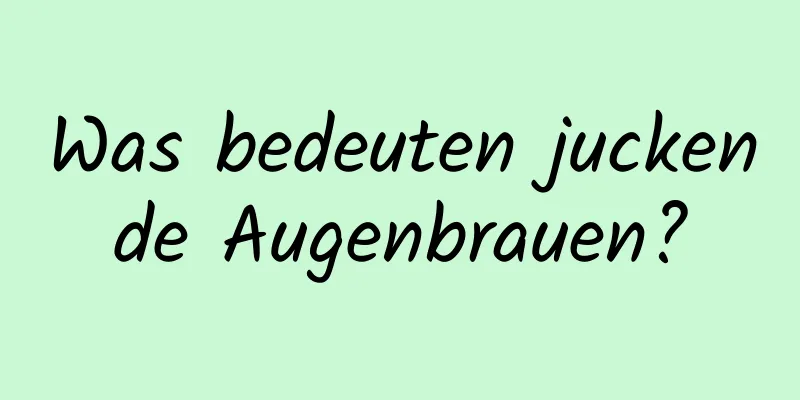 Was bedeuten juckende Augenbrauen?