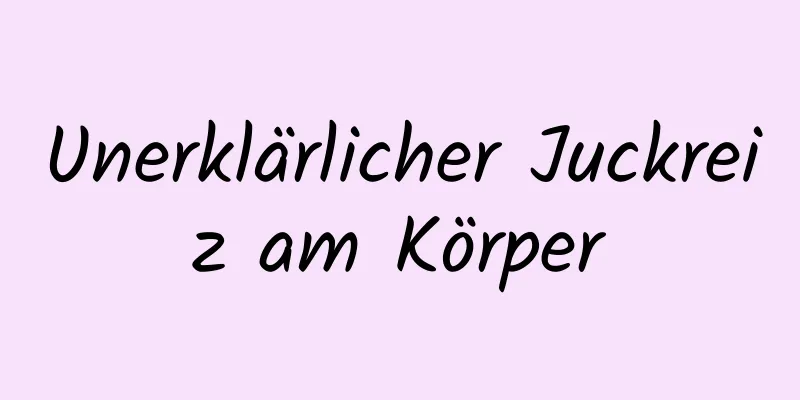 Unerklärlicher Juckreiz am Körper