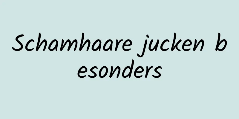 Schamhaare jucken besonders