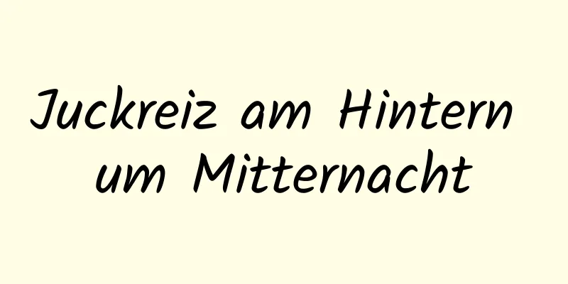 Juckreiz am Hintern um Mitternacht