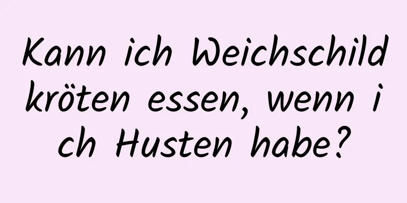 Kann ich Weichschildkröten essen, wenn ich Husten habe?