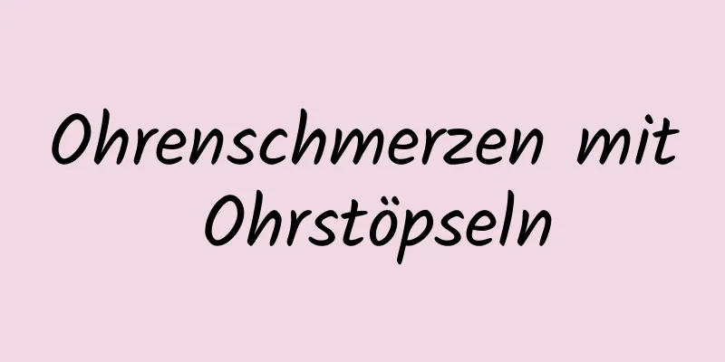 Ohrenschmerzen mit Ohrstöpseln