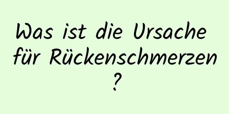 Was ist die Ursache für Rückenschmerzen?