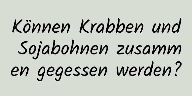 Können Krabben und Sojabohnen zusammen gegessen werden?